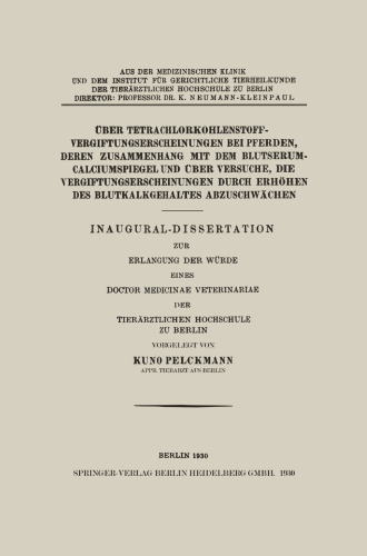 Über Tetrachlorkohlenstoffvergiftungserscheinungen bei Pferden, Deren Zusammenhang mit dem Blutserum-Calciumspiegel und Über Versuche, Die Vergiftungserscheinungen Durch Erhöhen des Blutkalkgehaltes Abzuschwächen: Inaugural-Dissertation zur Erlangung der Würde Eines Doctor Medicinae Veterinariae der Tierärztlichen Hochschule zu Berlin