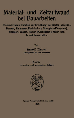 Material- und Zeitaufwand bei Bauarbeiten: Einhundertneun Tabellen zur Ermittlung der Kosten von Erd-, Maurer-, Zimmerer-, Dachdecker-, Spengler- (Klempner-), Tischler-, Glaser-, Hafner- (Ofensetzer-), Maler- und Anstreicher-Arbeiten