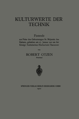 Kulturwerte der Technik: Festrede zur Feier des Geburtstages Sr. Majestät des Kaisers, gehalten am 27. Januar 1912 an der Königl. Technischen Hochschule Hannover