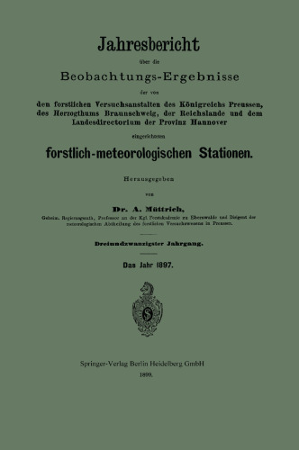 Jahresbericht über die Beobachtungs-Ergebnisse der von den forstlichen Versuchsanstalten des Königreichs Preussen, des Herzogthums Braunschweig, der Reichslande und dem Landesdirectorium der Provinz Hannover eingerichteten forstlich-meteorologischen Stationen