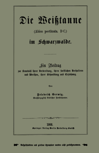 Die Weißtanne (Abies pectinata, DC.) im Schwarzwalde: Ein Beitrag zur Kenntniß ihrer Verbreitung, ihres forstlichen Verhaltens und Werthes, ihrer Behandlung und Erziehung