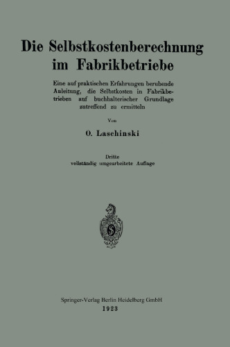 Die Selbstkostenberechnung im Fabrikbetriebe: Eine auf praktischen Erfahrungen beruhende Anleitung, die Selbstkosten in Fabrikbetrieben auf buchhalterischer Grundlage zutreffend zu ermitteln