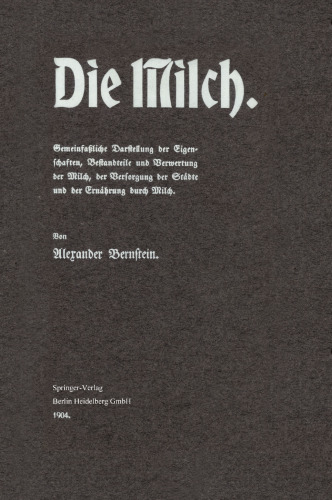 Die Milch: Gemeinfaßliche Darstellung der Eigenschaften, Bestandteile und Verwertung der Milch, der Versorgung der Städte und der Ernährung durch Milch