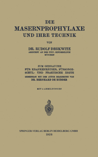 Die Masernprophylaxe und Ihre Technik: Zum Gebrauche für Krankenhäuser, Fürsorgeschul- und Praktische Ärzte