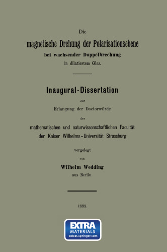 Die magnetische Drehung der Polarisationsebene bei wachsender Doppelbrechung in dilatiertem Glas: Inaugural-Dissertation zur Erlangung der Doctorwürde der mathematischen und naturwissenschaftlichen Facultät der Kaiser Wilhelms-Universität Strassburg