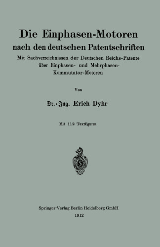 Die Einphasen-Motoren nach den deutschen Patentschriften: Mit Sachverzeichnissen der Deutschen Reichs-Patente über Einphasen- und Mehrphasen-Kommutator-Motoren