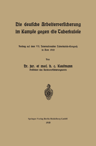 Die deutsche Arbeiterversicherung im Kampfe gegen die Tuberkulose: Vortrag auf dem VII. Internationalen Tuberkulose-Kongress in Rom 1912