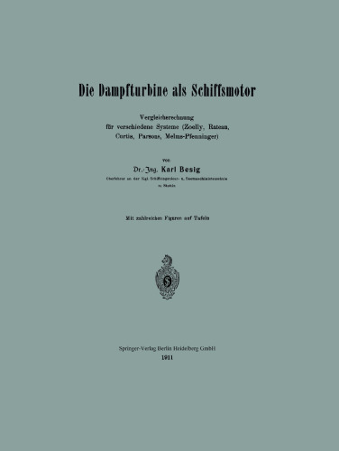 Die Dampfturbine als Schiffsmotor: Vergleichsrechnung für verschiedene Systeme (Zoelly, Rateau, Curtis, Parsons, Melms-Pfenninger)