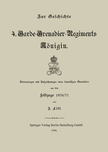 Zur Geschichte des 4. Garde-Grenadier-Regiments Königin: Erinnerungen und Aufzeichnungen eines freiwilligen Grenadiers aus dem feldzuge 1870/71