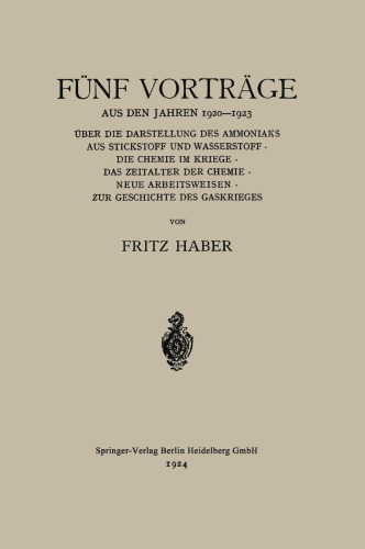 Fünf Vorträge aus den Jahren 1920–1923: Über die Darstellung des Ammoniaks aus Stickstoff und Wasserstoff · die Chemie im Kriege · das Zeitalter der Chemie · Neue Arbeitsweisen · zur Geschichte des Gaskrieges