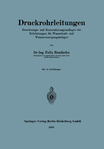 Druckrohrleitungen: Berechnungs- und Konstruktionsgrundlagen der Rohrleitungen für Wasserkraft- und Wasserversorgungsanlagen