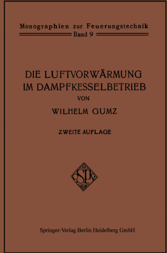 Die Luftvorwärmung im Dampfkesselbetrieb: Eine Studie über den Bau, die Berechnung und den Betrieb von Luftvorwärmern und über wirtschaftliche Abwärmeverwertung im Dampfkesselbetrieb