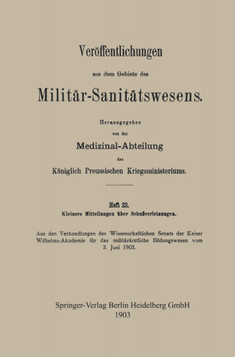 Kleinere Mitteilungen über Schussverletzungen: Aus den Verhandlungen des Wissenschaftlichen Senats der Kaiser Wilhelms-Akademie für das militärärztliche Bildungswesen vom 3. Juni 1903