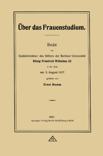 Über das Frauenstudium: Rede zur Gedächtnisfeier des Stifters der Berliner Universität König Friedrich Wilhelms III in der Aula am 3. August 1917