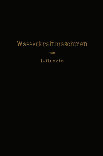 Wasserkraftmaschinen: Ein Leitfaden zur Einführung in Bau und Berechnung moderner Wasserkraft-Maschinen und -Anlangen