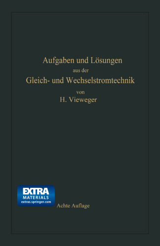 Aufgaben und Lösungen aus der Gleich- und Wechselstromtechnik: Ein Übungsbuch für den Unterricht an technischen Hoch- und Fachschulen, sowie zum Selbststudium