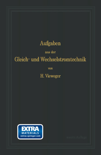 Aufgaben und Lösungen aus der Gleich- und Wechselstromtechnik: Ein Übungsbuch für den Unterricht an technischen Hoch- und Fachschulen, sowie zum Selbststudium