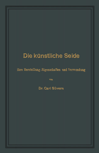 Die künstliche Seide: Ihre Herstellung, Eigenschaften und Verwendung