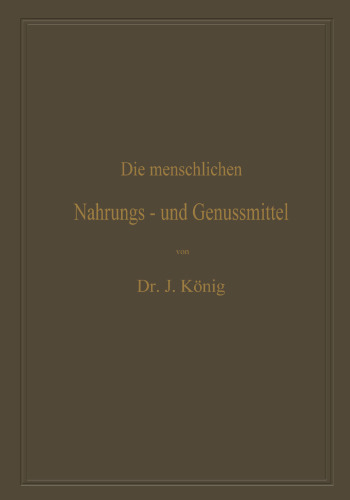 Die menschlichen Nahrungs- und Genussmittel, ihre Herstellung, Zusammensetzung und Beschaffenheit, ihre Verfälschungen und deren Nachweis: Mit einer Einleitung über die Ernährungslehre