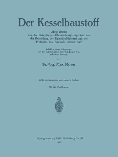 Der Kesselbaustoff: Abriß dessen was der Dampfkessel-Überwachungs-Ingenieur von der Herstellung, den Eigentümlichkeiten und der Prüfweise des Baustoffs wissen muß