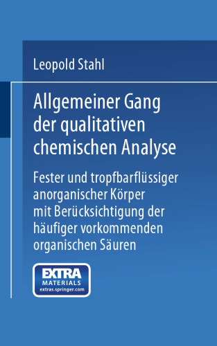 Allgemeiner Gang der qualitativen chemischen Analyse fester und tropfbarflüssiger anorganischer Körper mit Berücksichtigung der häufiger vorkommenden organischen Säuren