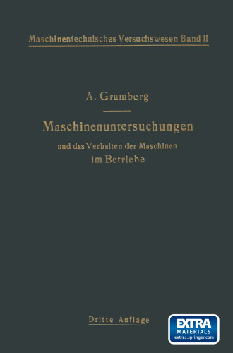 Maschinenuntersuchungen und das Verhalten der Maschinen im Betriebe: Ein Handbuch für Betriebsleiter ein Leitfaden zum Gebrauch bei Abnahmeversuchen und für den Unterricht an Maschinenlaboratorien