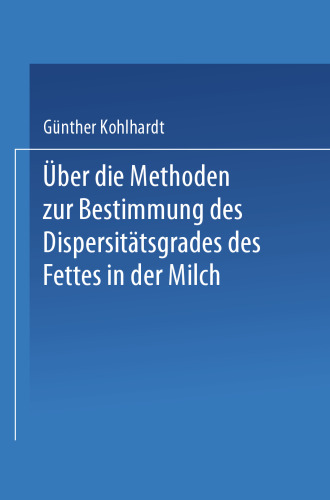 Über die Methoden zur Bestimmung des DispersitÄtsgrades des Fettes in der Milch: Inaugural-Dissertation Zur Erlangung der Doktorwürde Einer Hohen Naturwissenschaftlichen Fakultät der Vereinigten Friedrichs-Universität Halle-Wittenberg