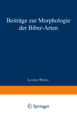 Beiträge zur Morphologie der Biber-Arten: Inaugural-Dissertation zur Erlangung der Doktorwürde der Hohen Naturwissenschaftlichen Fakultät der Vereinigten Friedrichs-Universität Halle-Wittenberg