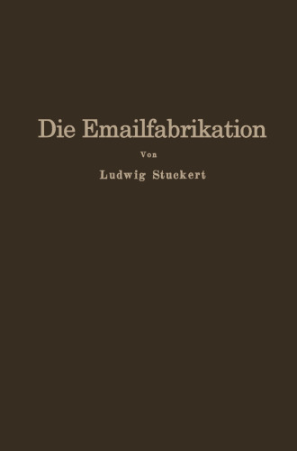 Die Emailfabrikation: Ein Lehr- und Handbuch für die Emailindustrie