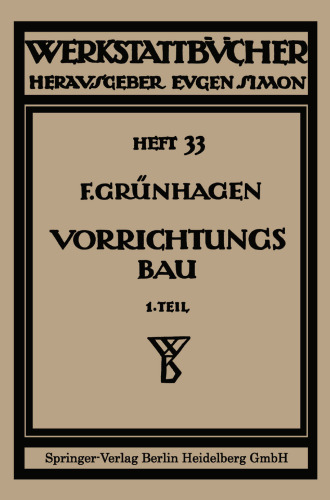 Der Vorrichtungsbau: I Einteilung, Einzelheiten und konstruktive Grundsätze