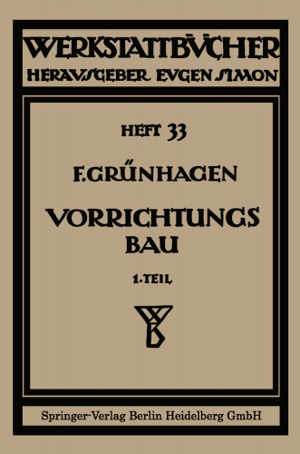 Der Vorrichtungsbau: I Einteilung, Einzelheiten und konstruktive Grundsätze