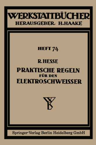 Praktische Regeln für den Elektroschweißer: Anleitungen und Winke aus der Praxis für die Praxis