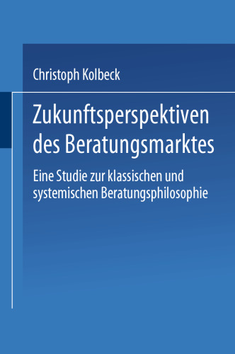 Zukunftsperspektiven des Beratungsmarktes: Eine Studie zur klassischen und systemischen Beratungsphilosophie