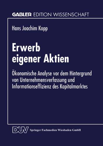 Erwerb eigener Aktien: Ökonomische Analyse vor dem Hintergrund von Unternehmensverfassung und Informationseffizienz des Kapitalmarktes