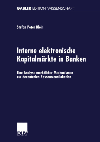 Interne elektronische Kapitalmärkte in Banken: Eine Analyse marktlicher Mechanismen zur dezentralen Ressourcenallokation