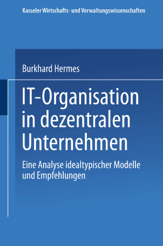 IT-Organisation in dezentralen Unternehmen: Eine Analyse idealtypischer Modelle und Empfehlungen