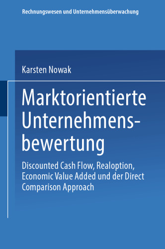 Marktorientierte Unternehmensbewertung: Discounted Cash Flow, Realoption, Economic Value Added und der Direct Comparison Approach