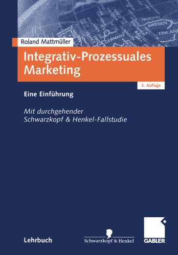 Integrativ-Prozessuales Marketing: Eine Einführung. Mit durchgehender Schwarzkopf & Henkel-Fallstudie