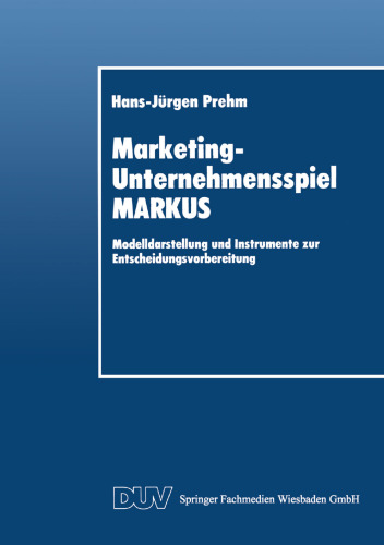 Marketing-Unternehmensspiel MARKUS: Modelldarstellung und Instrumente zur Entscheidungsvorbereitung