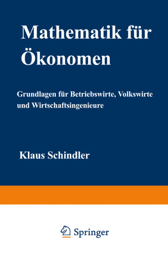 Mathematik für Ökonomen: Grundlagen für Betriebswirte, Volkswirte und Wirtschaftsingenieure