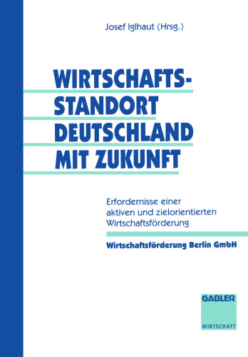 Wirtschaftsstandort Deutschland mit Zukunft: Erfordernisse einer aktiven und zielorientierten Wirtschaftsförderung