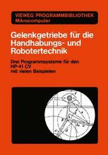 Gelenkgetriebe für die Handhabungs- und Robotertechnik: Drei Programmsysteme für den HP-41 CV mit vielen Beispielen