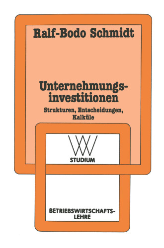 Unternehmungsinvestitionen: Strukturen — Entscheidungen — Kalküle