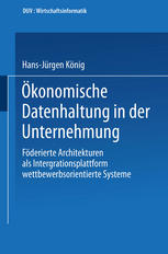 Ökonomische Datenhaltung in der Unternehmung: Föderierte Architekturen als Integrationsplattform wettbewerbsorientierter Systeme