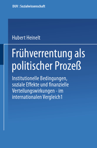 Frühverrentung als politischer Prozeß: Institutionelle Bedingungen, soziale Effekte und finanzielle Verteilungswirkungen — im internationalen Vergleich