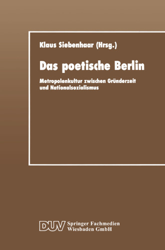 Das poetische Berlin: Metropolenkultur zwischen Gründerzeit und Nationalsozialismus