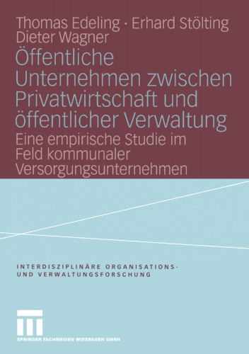 Öffentliche Unternehmen zwischen Privatwirtschaft und öffentlicher Verwaltung: Eine empirische Studie im Feld kommunaler Versorgungsunternehmen