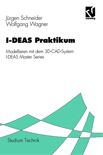 I-DEAS Praktikum: Modellieren mit dem 3D-CAD-System I-DEAS Master Series