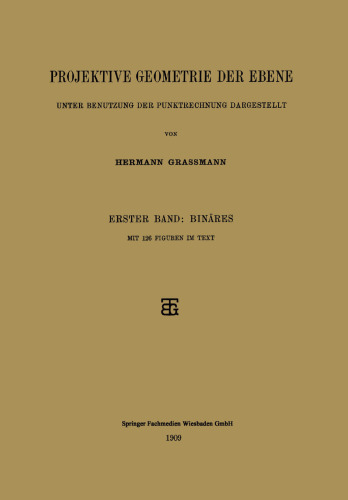 Projektive Geometrie der Ebene Unter Benutzung der Punktrechnung Dargestellt: Erster Band: Binäres