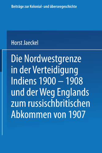 Die Nordwestgrenze in der Verteidigung Indiens 1900 – 1908 und der Weg Englands zum russischbritischen Abkommen von 1907